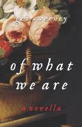 Of What We Are: a Novella