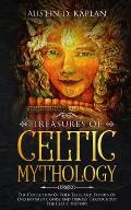 Treasures Of Celtic Mythology: The Collection Of Folk Tales And Stories Of Enchantment, Gods And Heroes Throughout The Celtic History