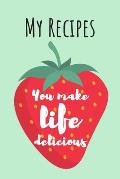 You Make Life Delicious: MY RECIPES: Cute Strawberry Cook Book Ideal To Track All Your Delicious Recipes / 100 Entries