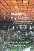 Not Buddhism. Not Psychology.: A story about Buddhism. And psychology.