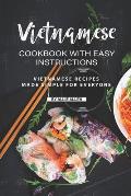 Vietnamese Cookbook with Easy Instructions: Vietnamese Recipes Made Simple for Everyone
