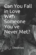 Can You Fall in Love With Someone You've Never Met?
