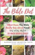 The Bible Diet: What Does The Bible Really Say about Food? (The Vital Truth so much needed today)