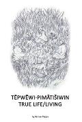 Tēpwēwi-Pimātisiwin: True Life/Living