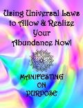 Using Universal Laws to Allow & Realize Your Abundance Now! Manifesting on Purpose