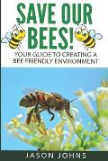 Save Our Bees: Your Guide To Creating A Bee Friendly Environment