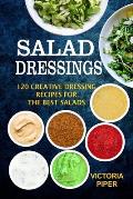 Salad Dressings: 120 Creative Dressings Recipes For The Best Salads