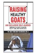 Raising Healthy Goats: An Exclusive Self-Guided Approach to Goats' Nutrition, Health Care, and Routine Care