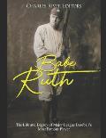 Babe Ruth: The Life and Legacy of Major League Baseball's Most Famous Player