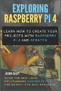 Exploring Raspberry Pi 4: Learn how to create your projects with Raspberry Pi 4 and Scratch, Guide for New Users Programming Raspberry Pi 4 and