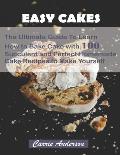 Easy Cakes: The Ultimate Guide To Learn How to Bake Cake with 100 Succulent and Perfect Homemade Cake Recipes to Make Yourself