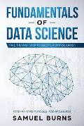 Fundamentals of Data Science: Take the first Step to Become a Data Scientist