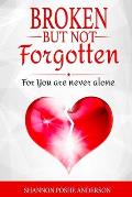 Broken But Not Forgotten: For You Are Never Alone