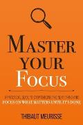 Master Your Focus: A Practical Guide to Stop Chasing the Next Thing and Focus on What Matters Until It's Done