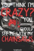You think i'm Crazy? You Should see me with my Chainsaws Notebook: Woodworking, Arborist, Chainsaw Notebook Compact 6 x 9 inches Blood Pressure Log 12