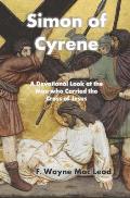 Simon of Cyrene: A Devotional Look at the Man who Carried the Cross of Jesus