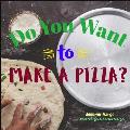 Do You Want to Make a Pizza?: A Picture Cookbook
