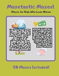 Mazetastic Mazes: Mazes for Kids Who Love Mazes