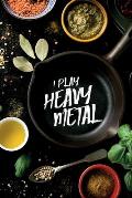 I play Heavy Metal: leeres DIY Rezeptbuch und Kochbuch f?r M?nner zum Selberschreiben f?r die geilsten Rezepte, zum Sammeln und Verschenke