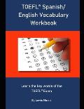 TOEFL Spanish/ English Vocabulary Workbook: Learn the key words of the TOEFL Exam