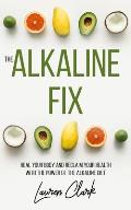 The Alkaline Fix: Heal Your Body and Reclaim Your Health with the Power of the Alkaline Diet