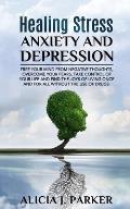 Healing Stress, Anxiety and Depression: Liber your Mind from Negative Thoughts, Overcome your Fears, Take Control your Life and Find the Joy of Living