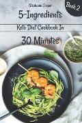 5 - Ingredients Keto Diet Cookbook in 30 minutes Book 2: Lose 10 - 20 pounds in 3 weeks