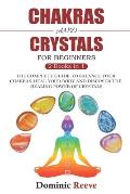 Chakras And Crystals For Beginners - 2 Books In 1: The Complete Guide To Balance Your Chakras, Heal Your Body And Discover The Healing Power Of Crysta