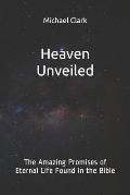 Heaven Unveiled: The Amazing Promises of Eternal Life Found in the Bible
