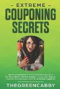 Extreme Couponing Secrets: How We Saved $60,000 In 5 Years With Only A Few Hours Per Week, Where To Get Bulk Coupons All Advanced + Beginner Coup