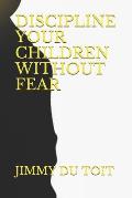 Discipline Your Children Without Fear