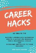 Career Hacks: 65 Ways to Become a Workplace Superstar, Create a Satisfying Work Life, Find a Meaningful Career, and Overcome Obstacl