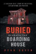 Buried Beneath the Boarding House A Shocking True Story of Deception Exploitation & Murder