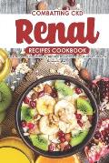 Combatting CKD Renal Recipes Cookbook: Healthy & Delicious Renal Recipes to Increase Your Kidney Health