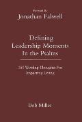 Defining Leadership Moments In The Psalms: 150 Worship Thoughts For Impacting Living