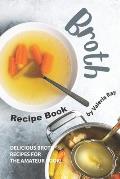 Broth Recipe Book: Delicious Broth Recipes for The Amateur Cook!