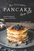 The Ultimate Pancake Recipe Book!: Delicious Pancake Recipes to Try Out!
