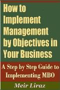 How to Implement Management by Objectives in Your Business: A Step by Step Guide to Implementing MBO