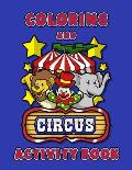Circus Coloring and Activity Book: Fun Coloring Book for Boys & Girls age 4-8 Filled With Performing Circus Animals and Silly Clowns