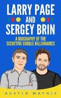 Larry Page and Sergey Brin: Biography of the Secretive Google Billionaires