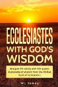 Ecclesiastes with God's Wisdom: Navigate life wisely with 30+ quotes & proverbs of wisdom from the Biblical book of Ecclesiastes