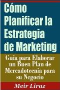 C?mo Planificar la Estrategia de Marketing: Gu?a para Elaborar un Buen Plan de Mercadotecnia para su Negocio