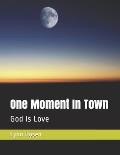 One Moment In Town: God Is Love