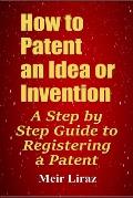 How to Patent an Idea or Invention: A Step by Step Guide to Registering a Patent
