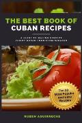 The Best Book of Cuban Recipes: a Guide to Making Perfect Yummy Cuban Food from Scratch - The 50 Most Popular and Easy Recipes