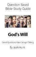 Question-based Bible Study Guide -- God's Will: Good Questions Have Groups Talking