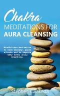 Chakra Meditations for Aura cleansing: Mindfulness meditation to cure anxiety, panic attacks and to improve deep sleep and breathing