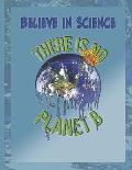 Believe in Science - there is no Planet B: this design is to promote awareness of climate change, which is evident from the melting ice bergs, changin