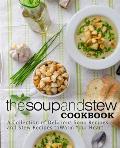 The Soup and Stew Cookbook: A Collection of Delicious Soup Recipes and Stew Recipes to Warm Your Heart (2nd Edition)