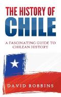 The History of Chile: A Fascinating Guide to Chilean History
